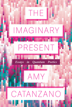Paperback The Imaginary Present: Essays in Quantum Poetics Book