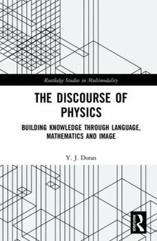 Hardcover The Discourse of Physics: Building Knowledge through Language, Mathematics and Image Book