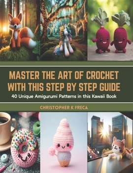 Paperback Master the Art of Crochet with this Step by Step Guide: 40 Unique Amigurumi Patterns in this Kawaii Book