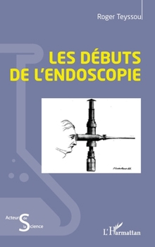 Les débuts de l’endoscopie (Acteurs de La Science) (French Edition)
