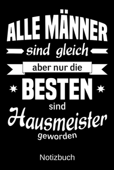 Alle M�nner sind gleich aber nur die besten sind Hausmeister geworden: A5 Notizbuch - Liniert 120 Seiten - Geschenk/Geschenkidee zum Geburtstag - Weihnachten - Ostern - Vatertag - Muttertag - Namensta