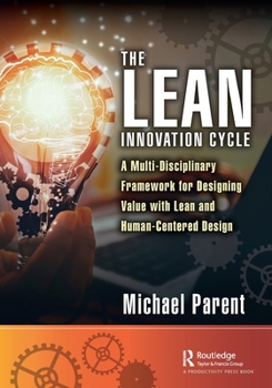 Paperback The Lean Innovation Cycle: A Multi-Disciplinary Framework for Designing Value with Lean and Human-Centered Design Book