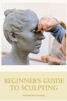 Paperback Beginner's Guide to Sculpting: Using Blender for Sculpting Book