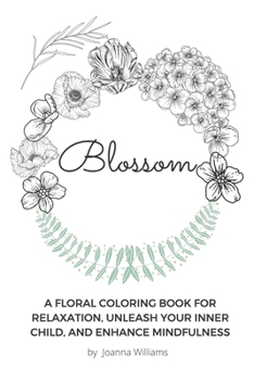 Paperback Blossom: A Floral Coloring Book for Relaxation, Unleash Your Inner Child, and Enhance Mindfulness Book