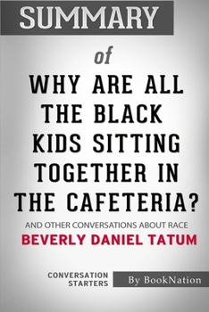 Paperback Summary of Why Are All the Black Kids Sitting Together In The Cafeteria?: And Others Conversations About Race: Conversation Starters Book