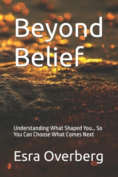 Paperback Beyond Belief: Understanding What Shaped You... So You Can Choose What Comes Next Book