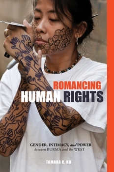 Hardcover Romancing Human Rights: Gender, Intimacy, and Power Between Burma and the West Book