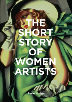 Paperback The Short Story of Women Artists: A Pocket Guide to Key Breakthroughs, Movements, Works and Themes Book