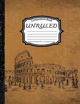 Unruled Composition Book : Notebook College Ruled : Rome : (Notebook 8. 5 X 11 Inch,Paper 150 Pages)