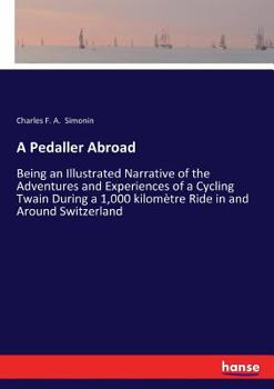 Paperback A Pedaller Abroad: Being an Illustrated Narrative of the Adventures and Experiences of a Cycling Twain During a 1,000 kilomètre Ride in and Around Swi Book