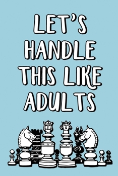 Let's Handle This Like Adults: Blank Lined Journal 6x9 - Chess Player Notebook I Funny Checkmate Tournament Gift For Chess Game Lover I Write Down Your Notes And Strategies