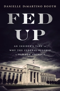 Hardcover Fed Up: An Insider's Take on Why the Federal Reserve Is Bad for America Book