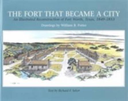Paperback The Fort That Became a City: An Illustrated Reconstruction of Fort Worth, 1849-1853 Book