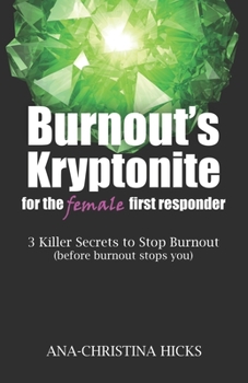 Paperback Burnout's Kryptonite for the Female First Responder: 3 Killer Secrets to Stop Burnout (before burnout stops you) Book