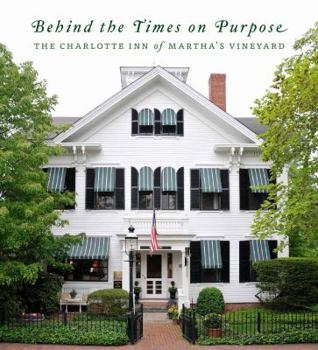 Hardcover Behind the Times on Purpose: The Charlotte Inn of Martha's Vineyard Book