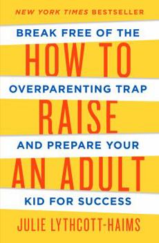 Hardcover How to Raise an Adult: Break Free of the Overparenting Trap and Prepare Your Kid for Success Book