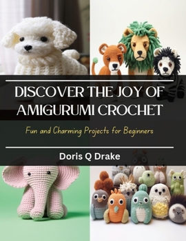 Paperback Discover the Joy of Amigurumi Crochet: Fun and Charming Projects for Beginners Book