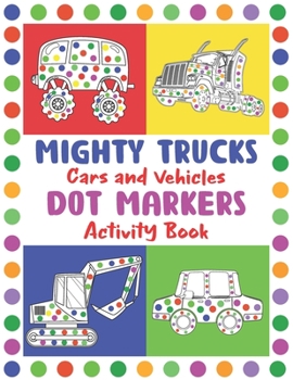 Paperback Mighty Trucks, Cars and Vehicles Dot Markers Activity Book: Creative Dot Art ... Preschoolers I Activity Book for Toddlers Ages 2-4: Fun with Do a Dot Book