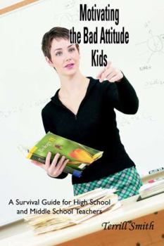 Paperback Motivating the Bad Attitude Kids: A Survival Guide for High School and Middle School Teachers Book