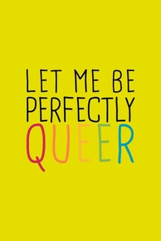 Let Me Perfectly Queer LGBTQ Notebook: Blank Lined Journal (Best LGBTQ Gift): 6 x 9 inches // 120 Lined Blank Pages // College Ruled