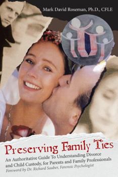 Hardcover Preserving Family Ties: An Authoritative Guide to Understanding Divorce and Child Custody, for Parents and Family Professionals Book