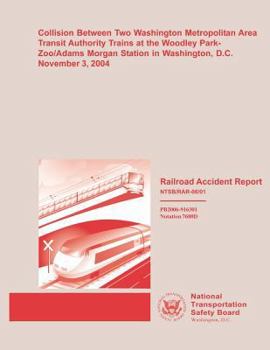 Railroad Accident Report: Collision Between Two Washington Metropolitan Area Transit Authority Trains at the Woodley Park-Zoo/Adams Morgan Station in Washington, D.C. November 3, 2004