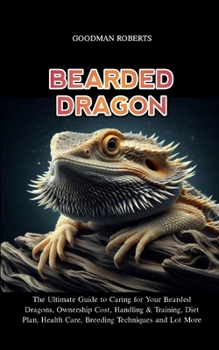 Paperback Bearded Dragon: The Ultimate Guide to Caring for Your Bearded Dragons, Ownership Cost, Handling & Training, Diet Plan, Health Care, Br Book