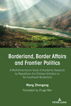 Hardcover Borderland, Border Affairs and Frontier Politics: A Multidimensional Study of Academic Research by Republican Era Chinese Scholars on the Southwest Bo Book