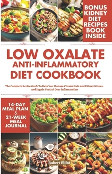 Paperback Low Oxalate Anti-Inflammatory Diet Cookbook: The Complete Recipe Guide to Help You Manage Chronic Pain and Kidney Stones, and Regain Control Over Infl Book