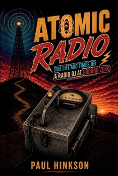 Atomic Radio: The Life & Times of a Radio DJ at Ground Zero