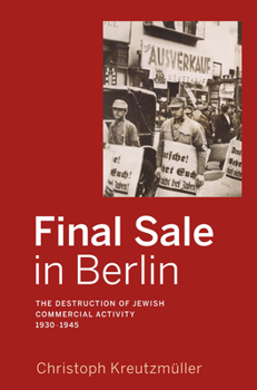 Hardcover Final Sale in Berlin: The Destruction of Jewish Commercial Activity, 1930-1945 Book