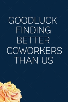 Good Luck Finding Better Coworkers Than Us: Coworker Leaving Gifts Funny Parting Going Away Gift | Office Gift For Staff Blank Lined Notebook