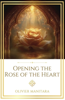 Opening the Rose of the Heart: The Inner Revolution and the Path to True Happiness (Essene Wisdom Series)