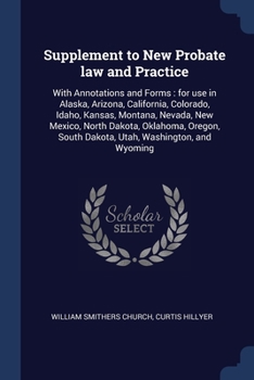 Paperback Supplement to New Probate law and Practice: With Annotations and Forms: for use in Alaska, Arizona, California, Colorado, Idaho, Kansas, Montana, Neva Book