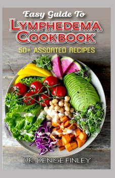 Paperback Easy Guide To Lymphedema Cookbook: 50+ Assorted, Homemad and easy to prepare recipes for managing and preventing lymphedema! Book