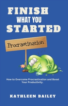 Paperback Finish What You Started: How to Overcome Procrastination and Boost Your Productivity. Book