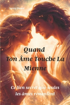 QUAND TON ÂME TOUCHE LA MIENNE: Ce lien secret que seules les âmes ressentent (L’Âme en lumière) (French Edition)