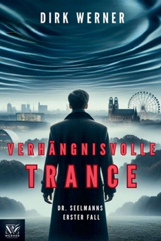 Verhängnisvolle Trance: Dr. Seelmanns erster Fall (Dr. Seelmanns Mysteriöse Fälle) (German Edition)