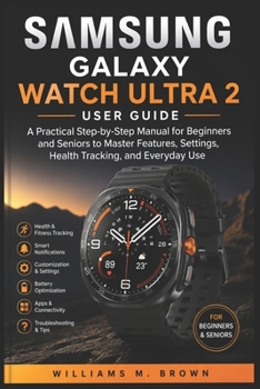 Paperback Samsung Galaxy Watch Ultra 2 User Guide: A Practical Step-by-Step Manual for Beginners and Seniors to Master Features, Settings, Health Tracking, and Book