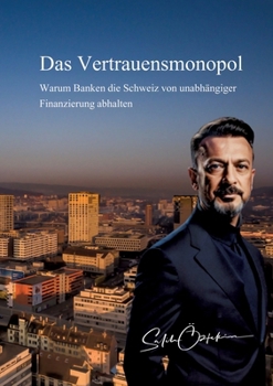 Das Vertrauensmonopol: Warum Banken die Schweiz von unabhängiger Finanzierung abhalten (German Edition)