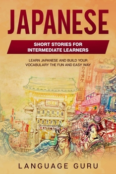 Paperback Japanese Short Stories for Intermediate Learners: Learn Japanese and Build Your Vocabulary The Fun and Easy Way Book