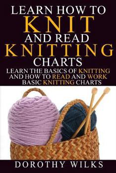 Paperback Learn How to Knit and Read Knitting Charts: Learn the Basics of Knitting and How to Read and Work Basic Knitting Charts Book