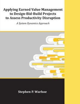Paperback Applying Earned Value Management to Design-Bid-Build Projects to Assess Productivity Disruption: A System Dynamics Approach Book