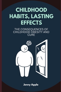 Paperback Childhood Habits, Lasting Effects: The Consequences of Childhood Obesity and Cure Book