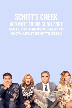 Paperback Schitt's Creek Ultimate Trivia Challenge: Facts And Things We Want To Know About Schitt's Creek Book