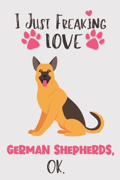 Paperback I Just Freaking Love German Shepherds, OK: German Shepherd Gift for Women - Lined Notebook Featuring a Cute Dog on Grey Background Book