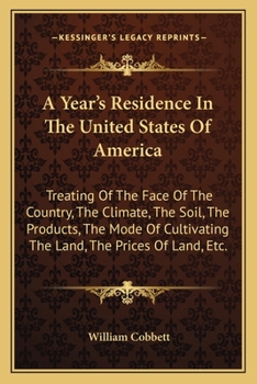 Paperback A Year's Residence In The United States Of America: Treating Of The Face Of The Country, The Climate, The Soil, The Products, The Mode Of Cultivating Book