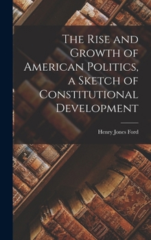 Hardcover The Rise and Growth of American Politics, a Sketch of Constitutional Development Book
