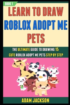 Paperback Learn To Draw Roblox Adopt Me Pets: The Ultimate Guide To Drawing 15 Cute Roblox Adopt Me Pets Step By Step (BooK 1). Book