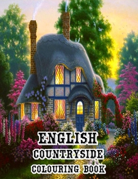 English Countryside Colouring Book: Enjoy a Cup of Tea and Slice of Cake in a Classic British Manner, or Experience the Enchanting British landscape Adult Countryside Colouring Book.